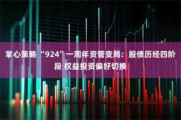 掌心策略 “924”一周年资管变局：股债历经四阶段 权益投资偏好切换
